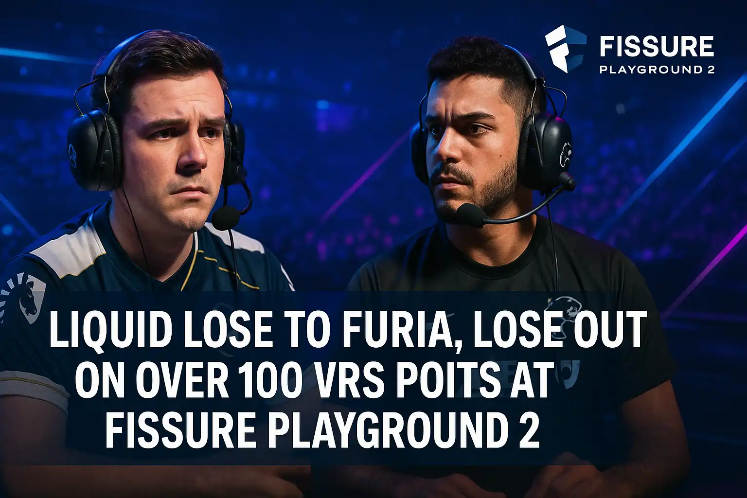 Liquid Lose to FURIA, Lose Out on Over 100 VRS Points at FISSURE Playground 2