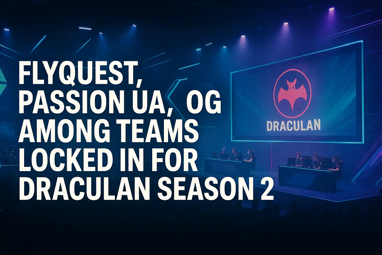 FlyQuest, Passion UA, OG Among Teams Locked In for DraculaN Season 2