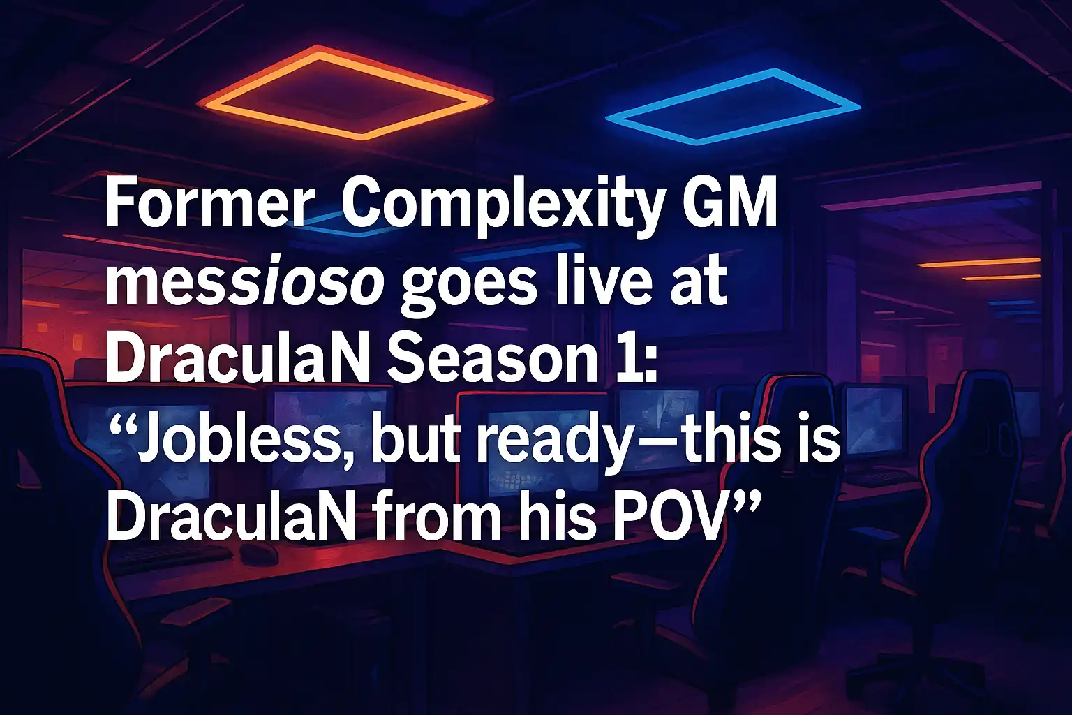 Former Complexity GM messioso goes live at DraculaN Season 1: “Jobless, but ready—this is DraculaN from his POV”