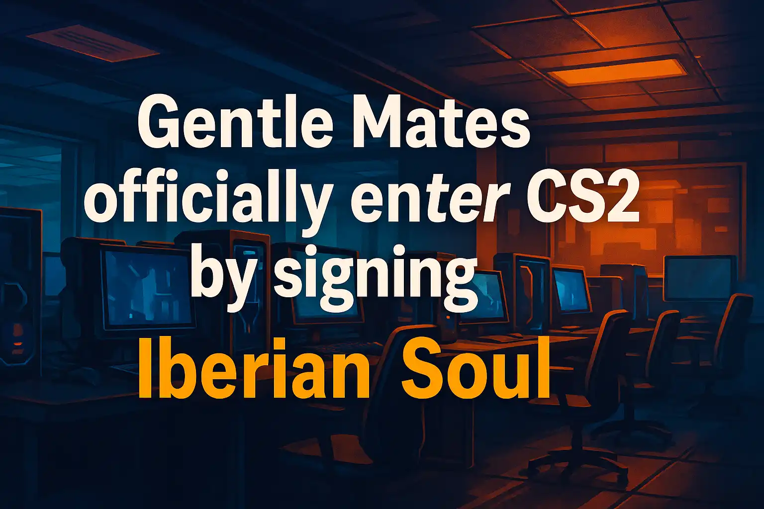 Gentle Mates officially enter CS2 by signing Iberian Soul