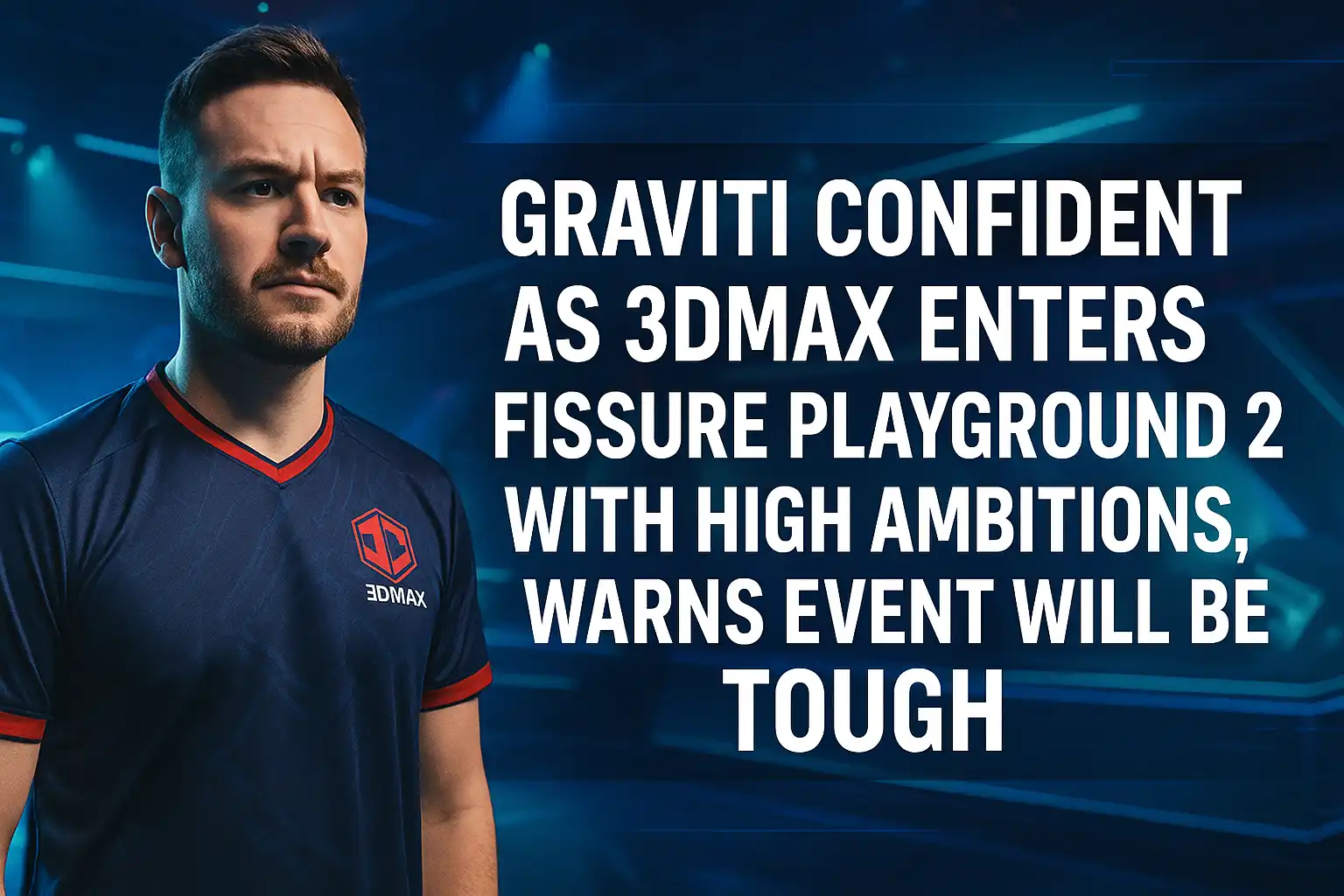 “Graviti Confident as 3DMAX Enters FISSURE Playground 2 with High Ambitions, Warns Event Will Be Tough”